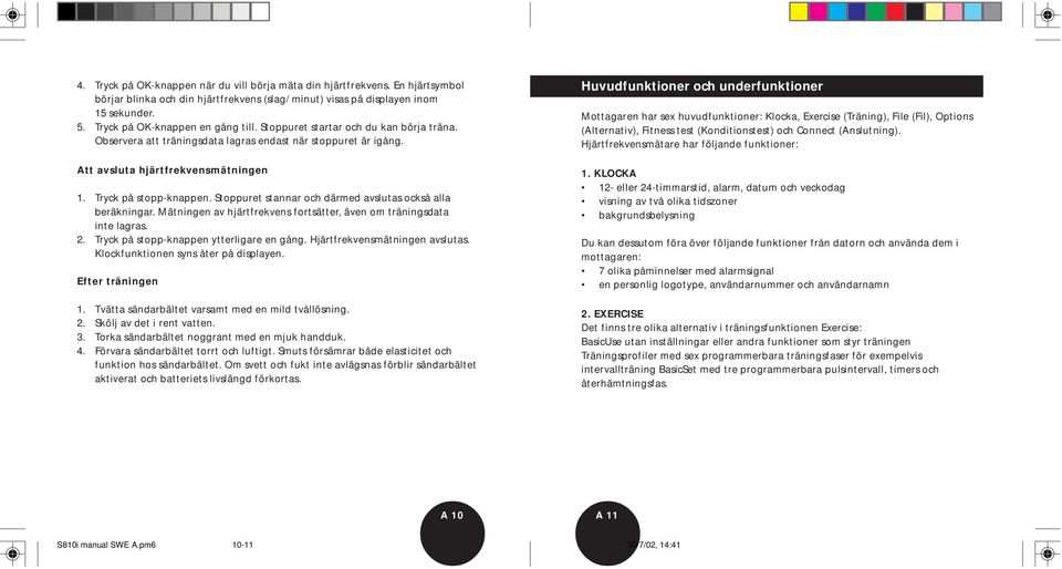 Tryck på stopp-knappen. Stoppuret stannar och därmed avslutas också alla beräkningar. Mätningen av hjärtfrekvens fortsätter, även om träningsdata inte lagras. 2.