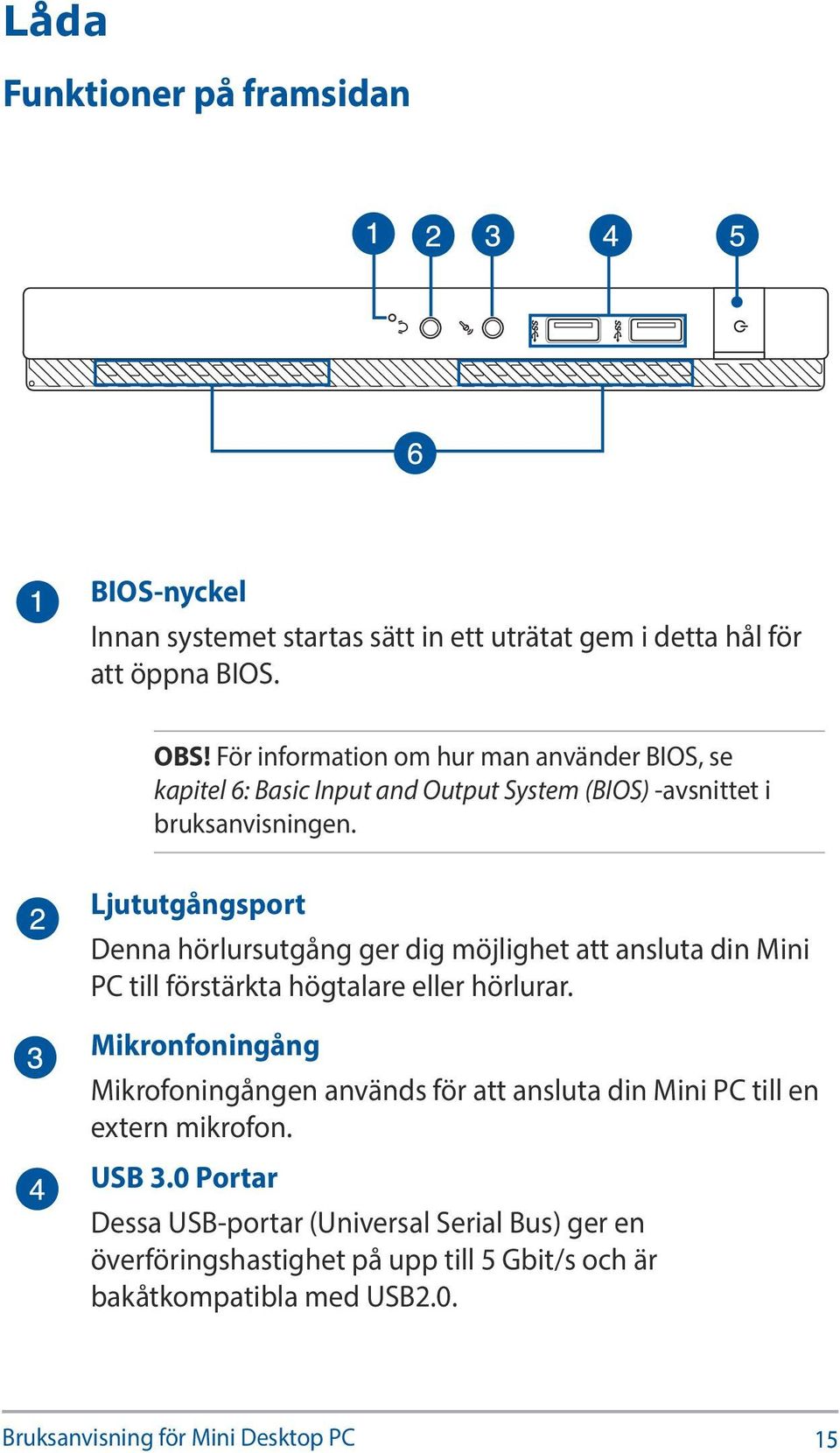 Ljututgångsport Denna hörlursutgång ger dig möjlighet att ansluta din Mini PC till förstärkta högtalare eller hörlurar.