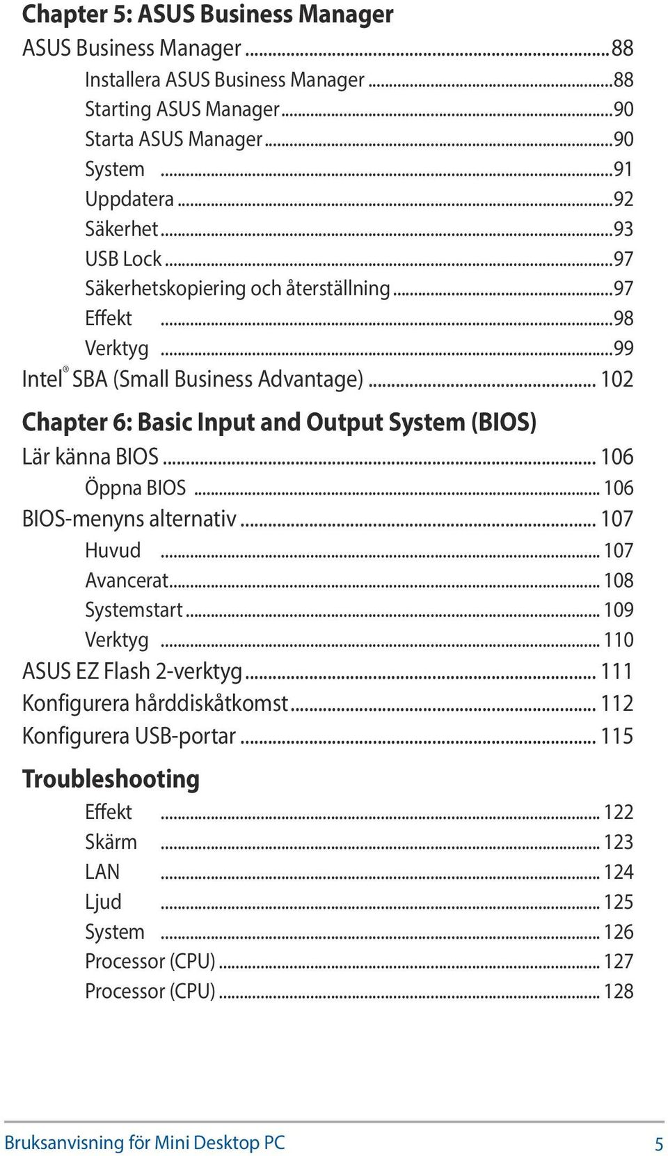 .. 102 Chapter 6: Basic Input and Output System (BIOS) Lär känna BIOS... 106 Öppna BIOS... 106 BIOS-menyns alternativ... 107 Huvud... 107 Avancerat... 108 Systemstart... 109 Verktyg.