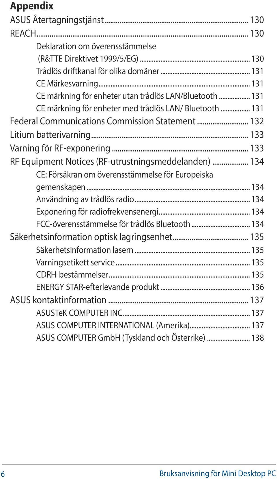 .. 133 Varning för RF-exponering... 133 RF Equipment Notices (RF-utrustningsmeddelanden)... 134 CE: Försäkran om överensstämmelse för Europeiska gemenskapen... 134 Användning av trådlös radio.