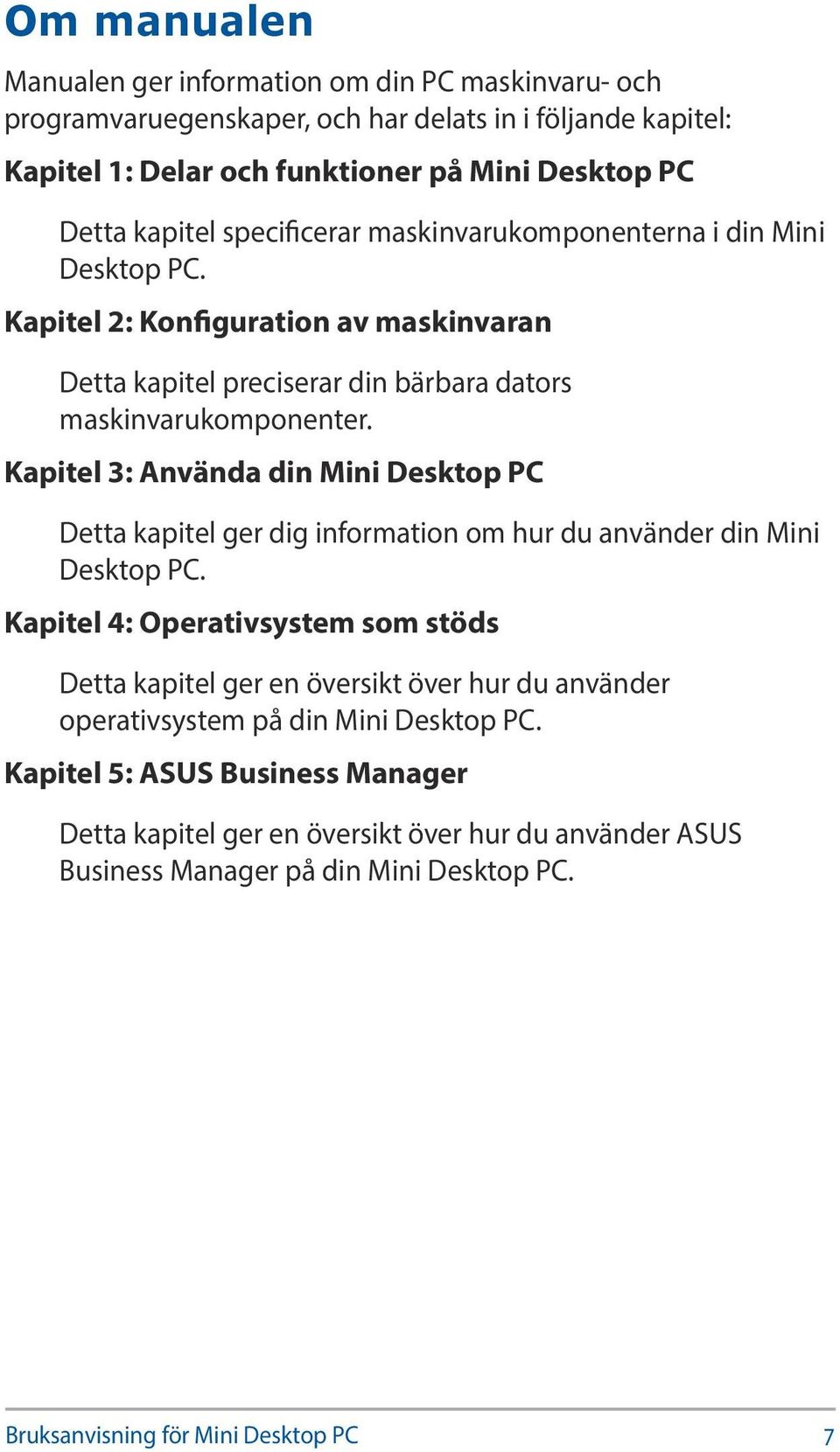 Kapitel 3: Använda din Mini Desktop PC Detta kapitel ger dig information om hur du använder din Mini Desktop PC.