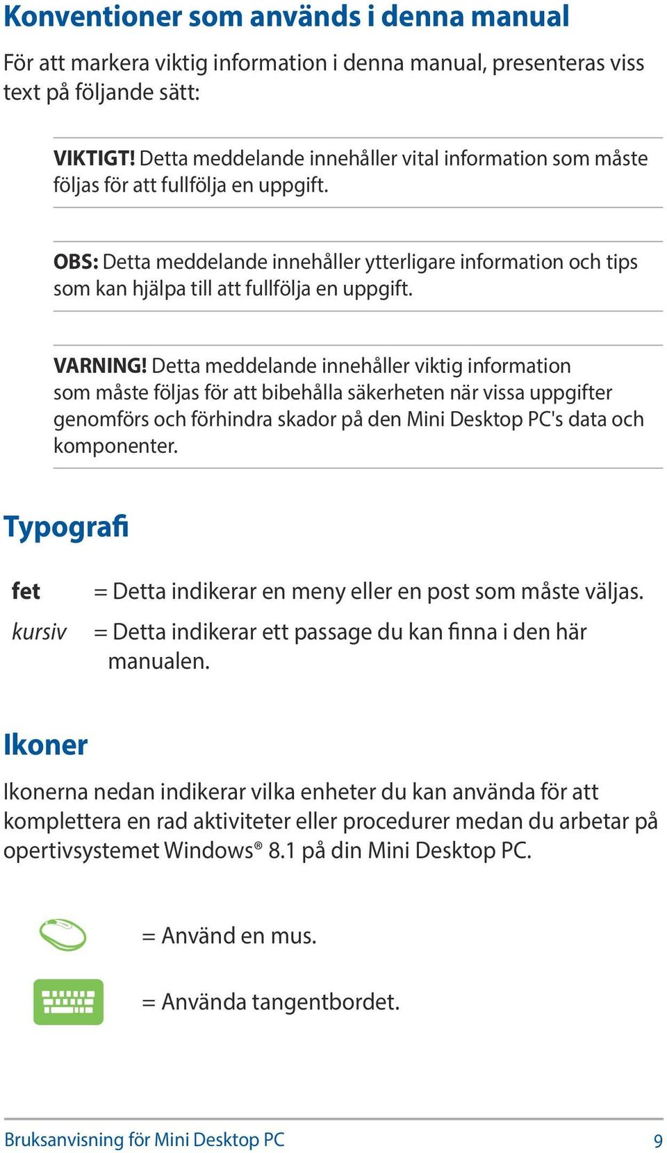 OBS: Detta meddelande innehåller ytterligare information och tips som kan hjälpa till att fullfölja en uppgift. VARNING!