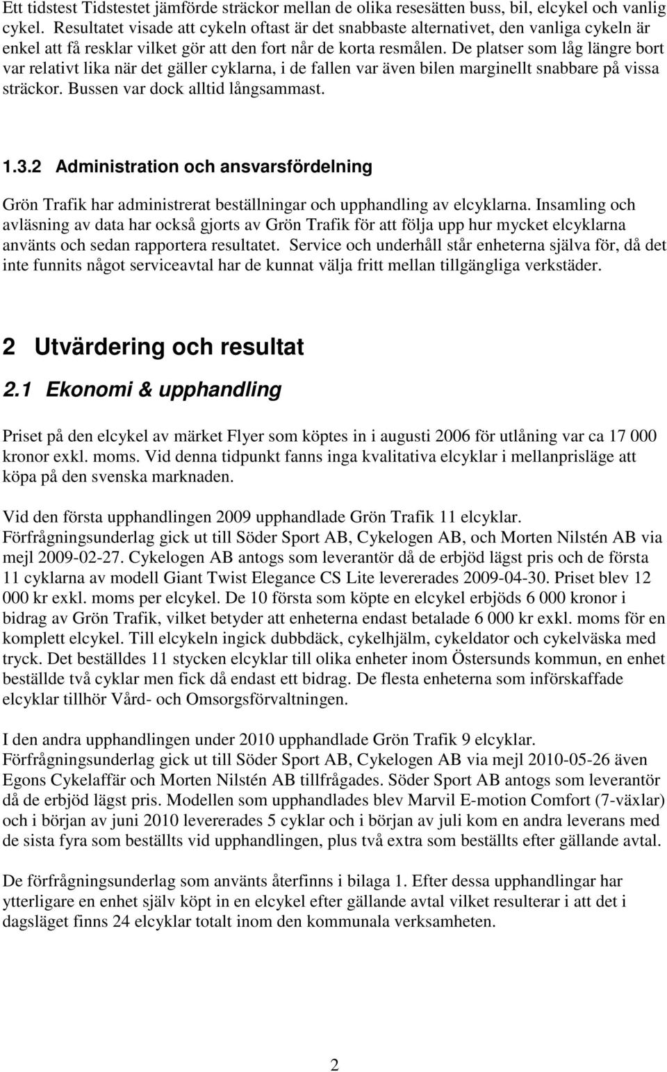 De platser som låg längre bort var relativt lika när det gäller cyklarna, i de fallen var även bilen marginellt snabbare på vissa sträckor. Bussen var dock alltid långsammast. 1.3.