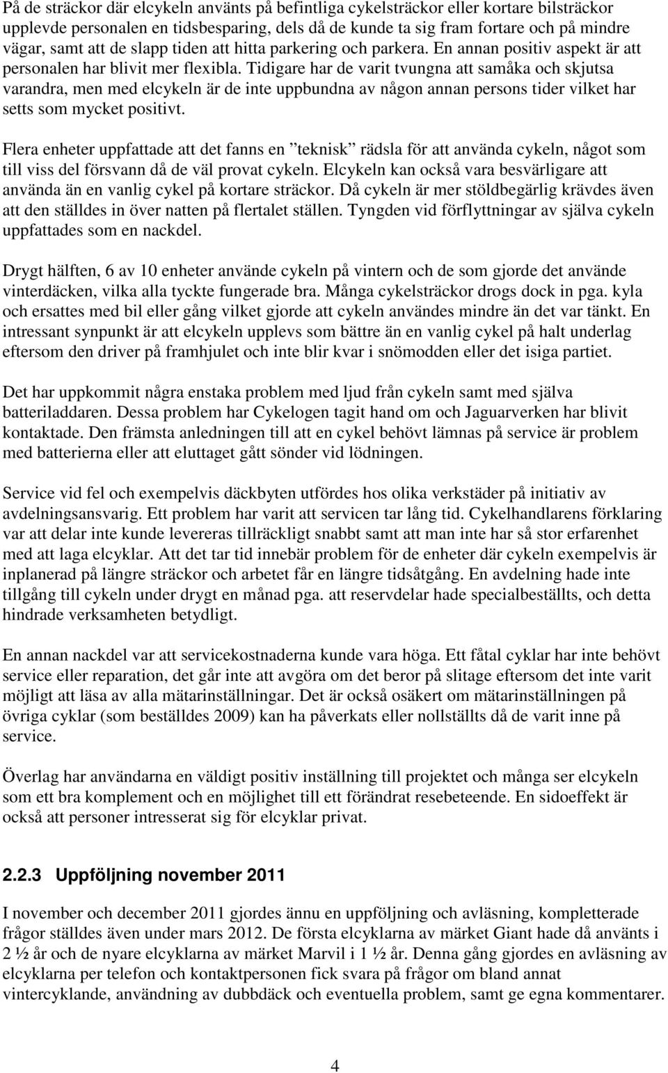 Tidigare har de varit tvungna att samåka och skjutsa varandra, men med elcykeln är de inte uppbundna av någon annan persons tider vilket har setts som mycket positivt.