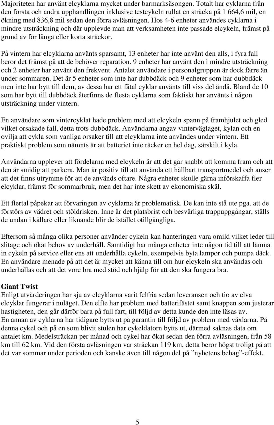 Hos 4-6 enheter användes cyklarna i mindre utsträckning och där upplevde man att verksamheten inte passade elcykeln, främst på grund av för långa eller korta sträckor.