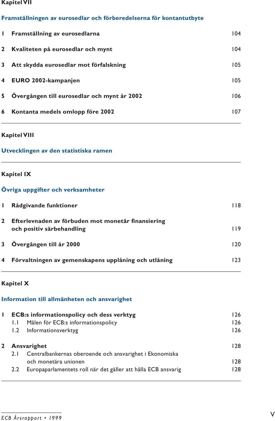 och verksamheter 1 Rådgivande funktioner 118 2 Efterlevnaden av förbuden mot monetär finansiering och positiv särbehandling 119 3 Övergången till år 2000 120 4 Förvaltningen av gemenskapens upplåning