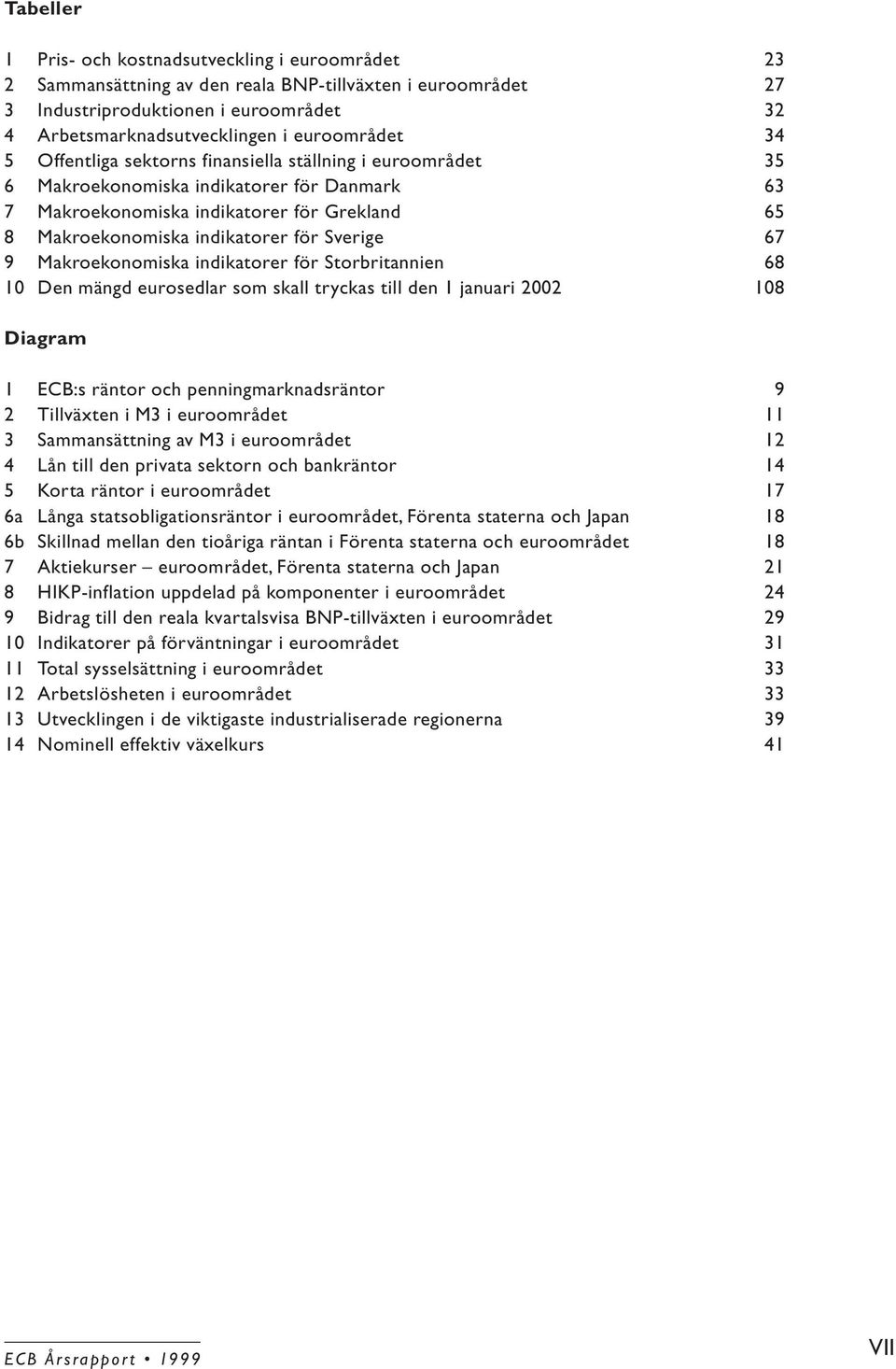 för Sverige 67 9 Makroekonomiska indikatorer för Storbritannien 68 10 Den mängd eurosedlar som skall tryckas till den 1 januari 2002 108 Diagram 1 ECB:s räntor och penningmarknadsräntor 9 2