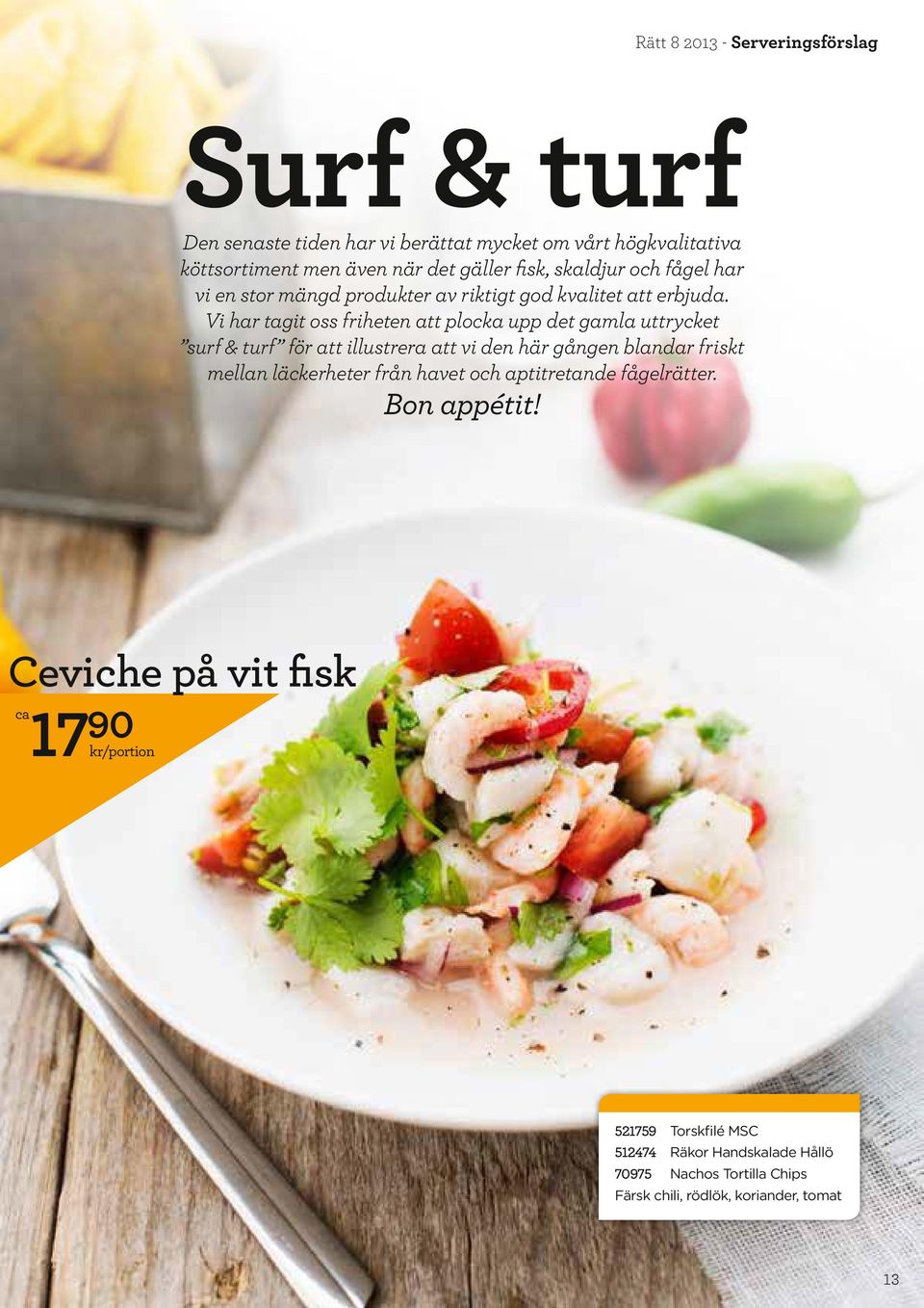 Vi har tagit oss friheten att plocka upp det gamla uttrycket surf & turf för att illustrera att vi den här gången blandar friskt mellan läckerheter