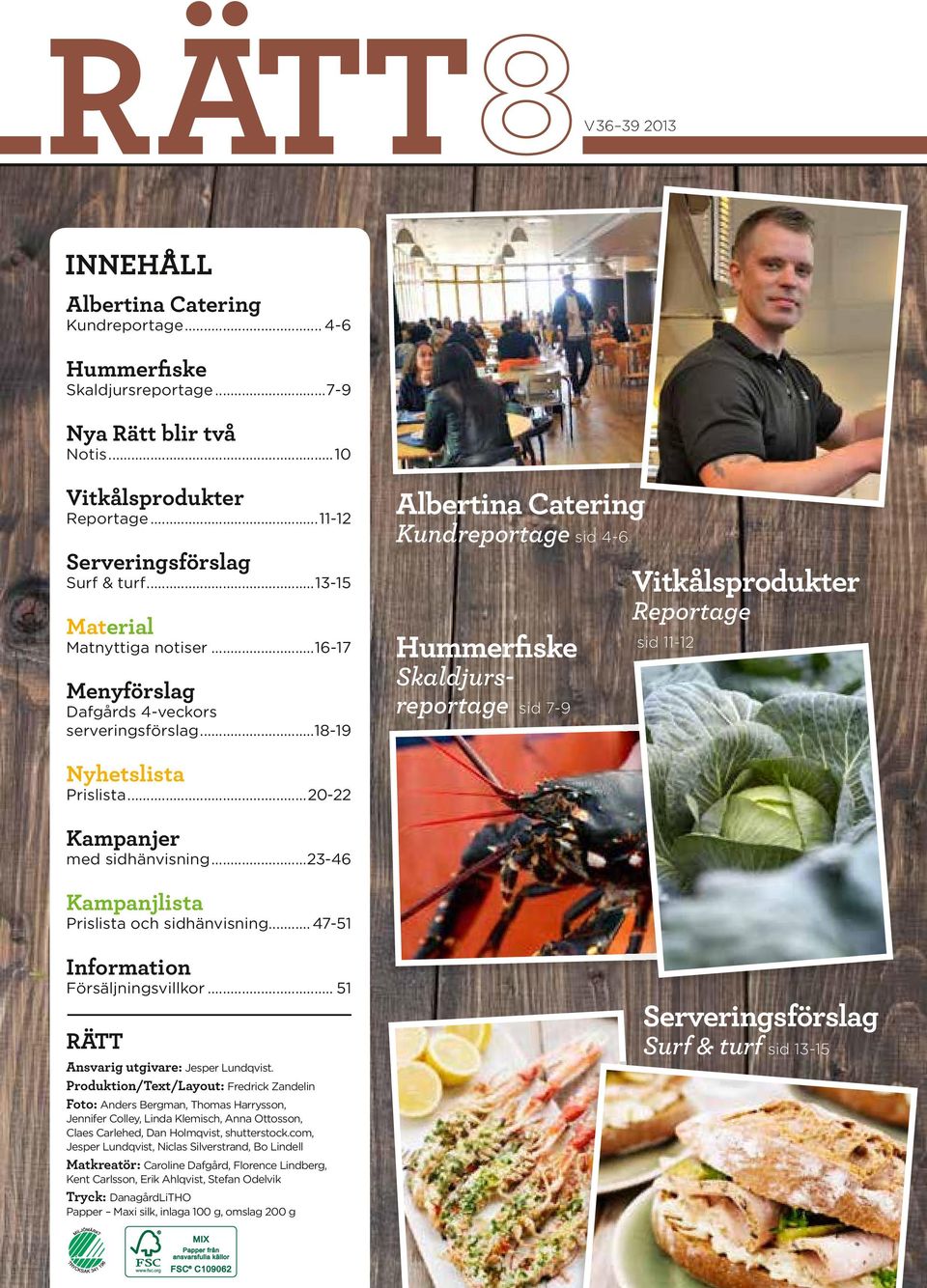 ..18-19 Albertina Catering Kundreportage sid 4-6 Hummerfiske Skaldjursreportage sid 7-9 Vitkålsprodukter Reportage sid 11-12 Nyhetslista Prislista...20-22 Kampanjer med sidhänvisning.