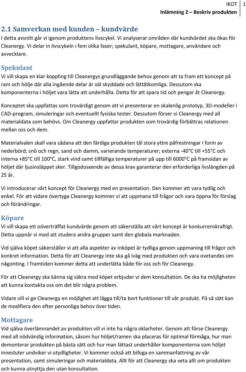 Spekulant Vi vill skapa en klar koppling till Cleanergys grundläggande behov genom att ta fram ett koncept på ram och hölje där alla ingående delar är väl skyddade och lättåtkomliga.