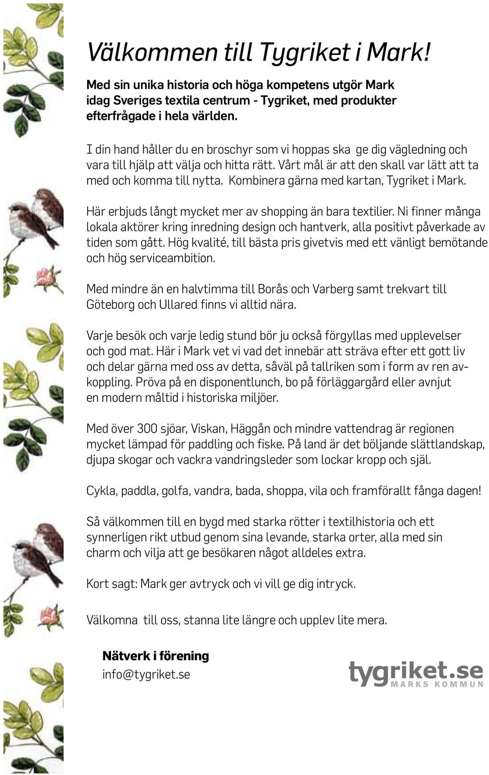 Kombinera gärna med kartan, Tygriket i Mark. Här erbjuds långt mycket mer av shopping än bara textilier.