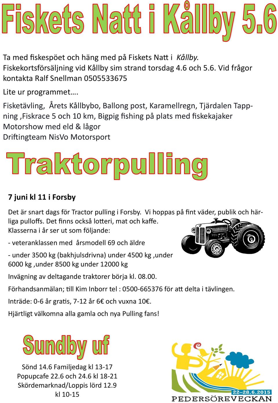 juni kl 11 i Forsby Det är snart dags för Tractor pulling i Forsby. Vi hoppas på fint väder, publik och härliga pulloffs. Det finns också lotteri, mat och kaffe.