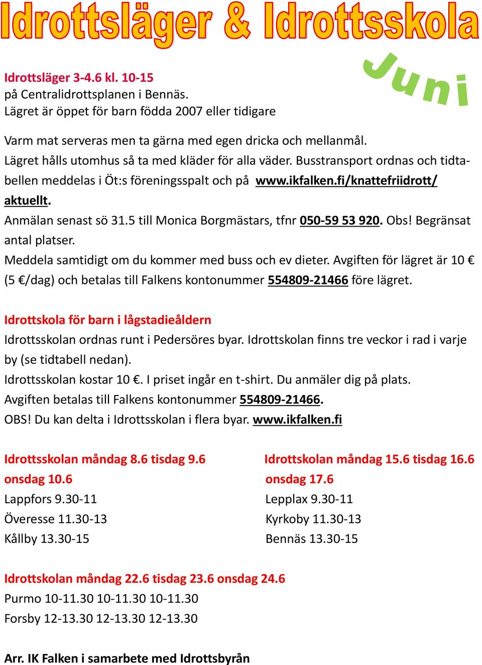 5 till Monica Borgmästars, tfnr 050-59 53 920. Obs! Begränsat antal platser. Meddela samtidigt om du kommer med buss och ev dieter.