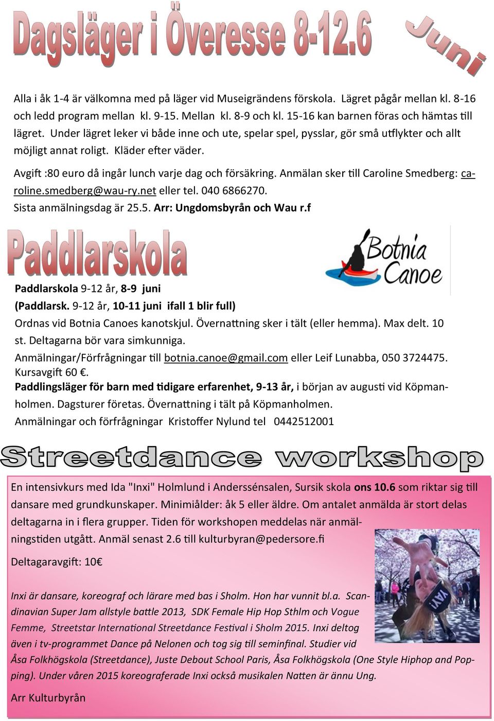 Anmälan sker till Caroline Smedberg: caroline.smedberg@wau-ry.net eller tel. 040 6866270. Sista anmälningsdag är 25.5. Arr: Ungdomsbyrån och Wau r.f Paddlarskola 9-12 år, 8-9 juni (Paddlarsk.