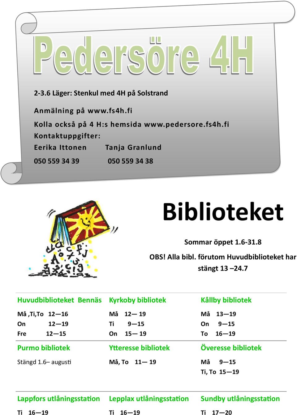 6-31.8 OBS! Alla bibl. förutom Huvudbiblioteket har stängt 13 24.7 Huvudbiblioteket Bennäs Må,Ti,To 12 16 On 12 19 Fre 12 15 Purmo bibliotek Stängd 1.
