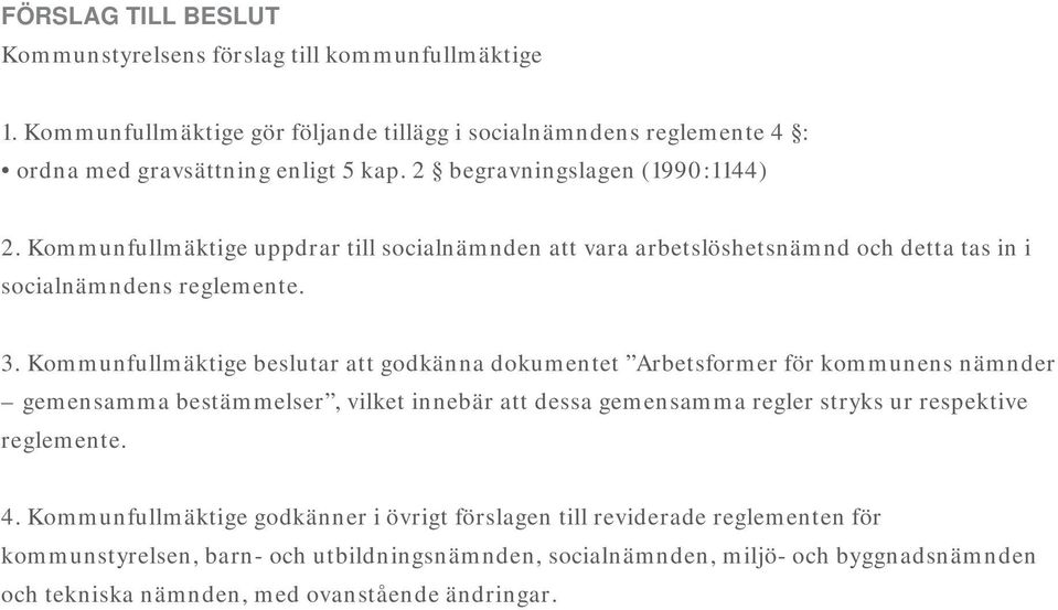 Kommunfullmäktige beslutar att godkänna dokumentet Arbetsformer för kommunens nämnder gemensamma bestämmelser, vilket innebär att dessa gemensamma regler stryks ur respektive