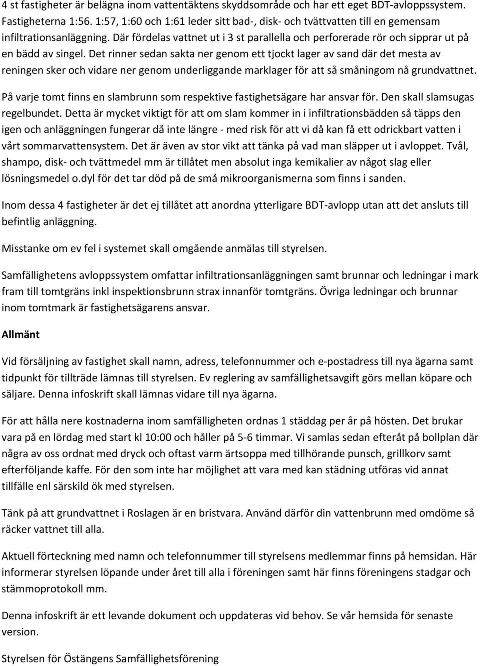 Det rinner sedan sakta ner genom ett tjockt lager av sand där det mesta av reningen sker och vidare ner genom underliggande marklager för att så småningom nå grundvattnet.