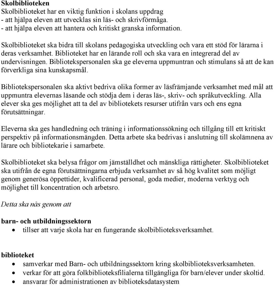 Bibliotekspersonalen ska ge eleverna uppmuntran och stimulans så att de kan förverkliga sina kunskapsmål.