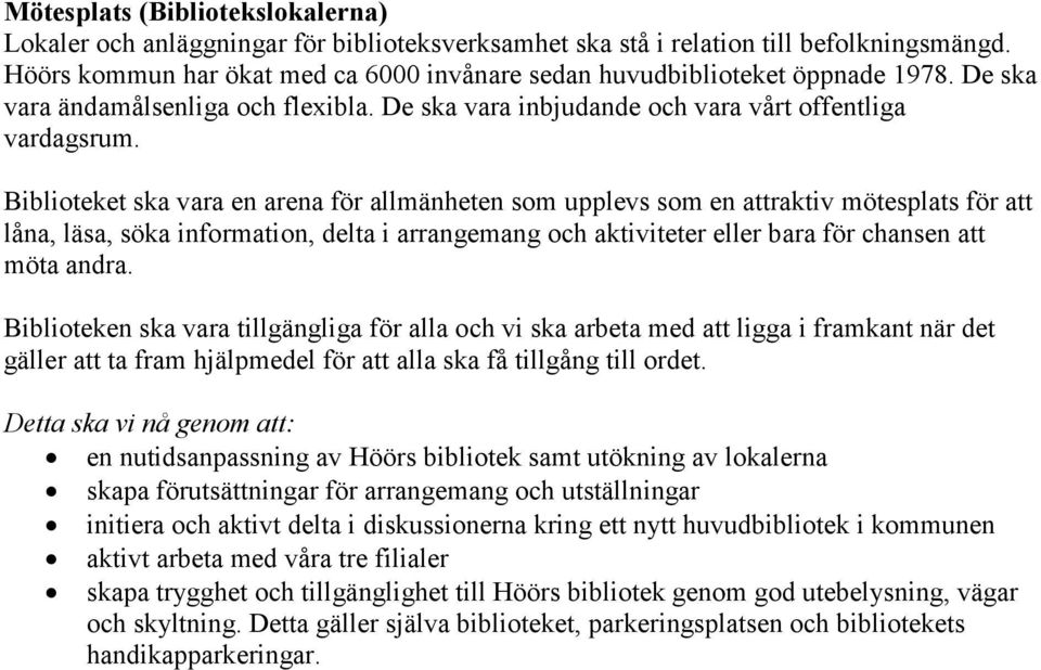 Biblioteket ska vara en arena för allmänheten som upplevs som en attraktiv mötesplats för att låna, läsa, söka information, delta i arrangemang och aktiviteter eller bara för chansen att möta andra.