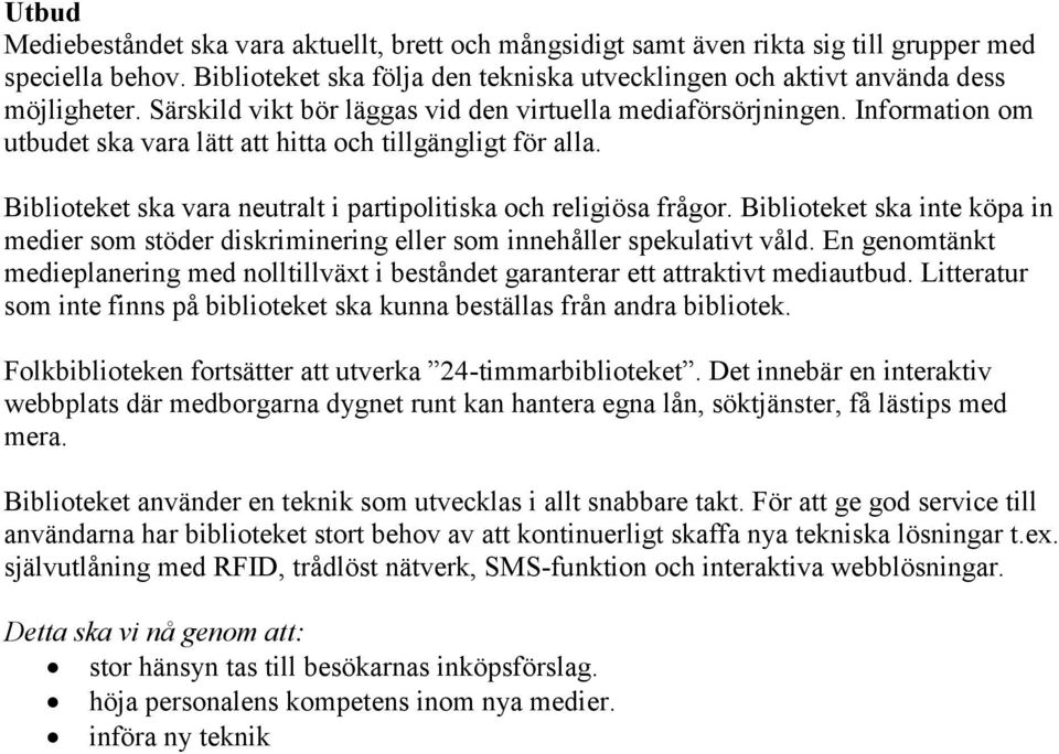 Biblioteket ska vara neutralt i partipolitiska och religiösa frågor. Biblioteket ska inte köpa in medier som stöder diskriminering eller som innehåller spekulativt våld.