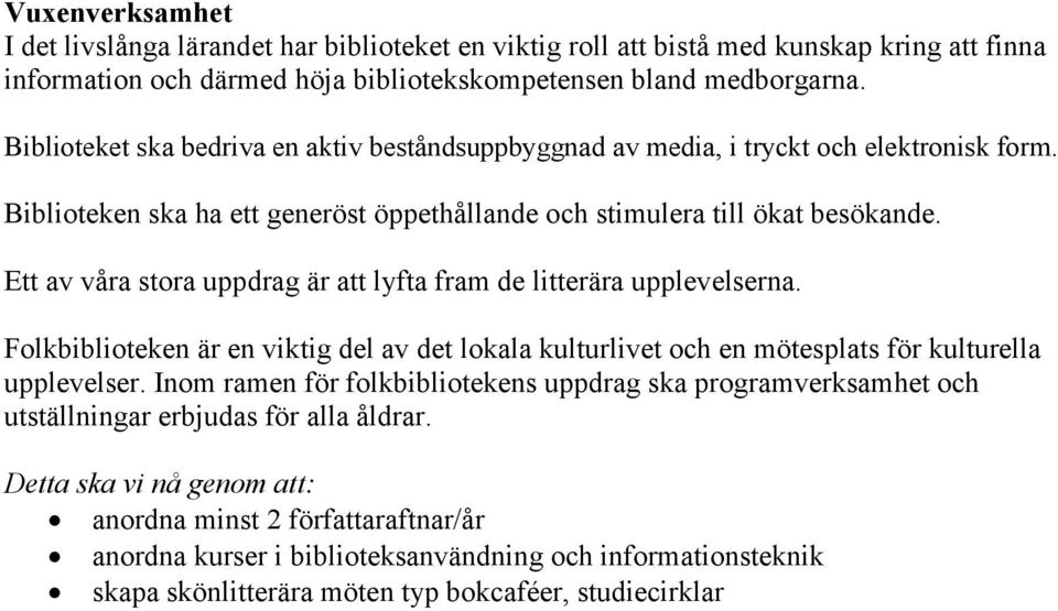 Ett av våra stora uppdrag är att lyfta fram de litterära upplevelserna. Folkbiblioteken är en viktig del av det lokala kulturlivet och en mötesplats för kulturella upplevelser.