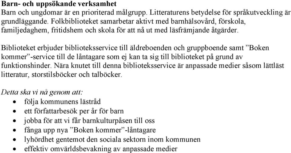 Biblioteket erbjuder biblioteksservice till äldreboenden och gruppboende samt Boken kommer -service till de låntagare som ej kan ta sig till biblioteket på grund av funktionshinder.