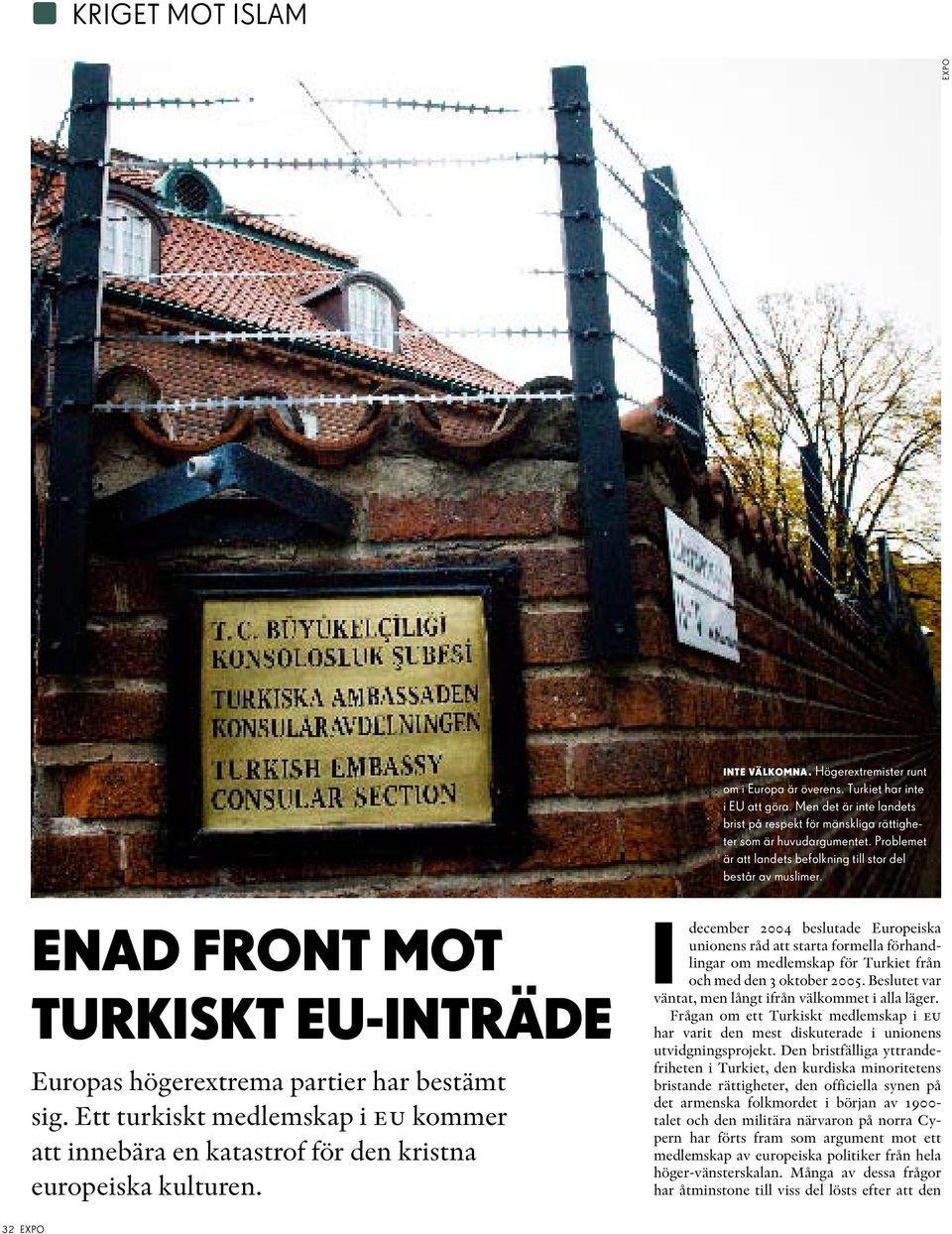 Enad front mot Turkiskt EU-inträde Europas högerextrema partier har bestämt sig. Ett turkiskt medlemskap i eu kommer att innebära en katastrof för den kristna europeiska kulturen.