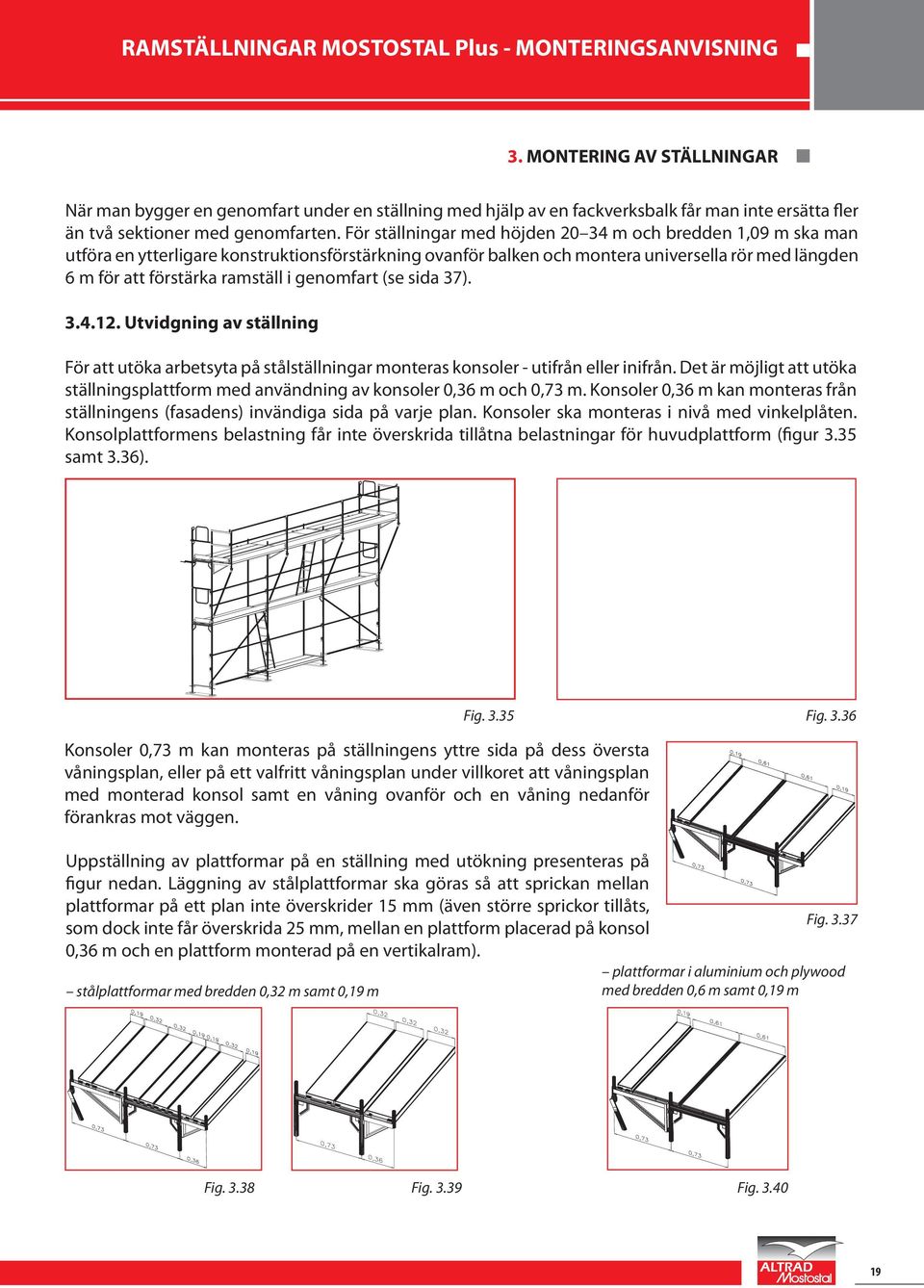 genomfart (se sida 37). 3.4.12. Utvidgning av ställning För att utöka arbetsyta på stålställningar monteras konsoler - utifrån eller inifrån.