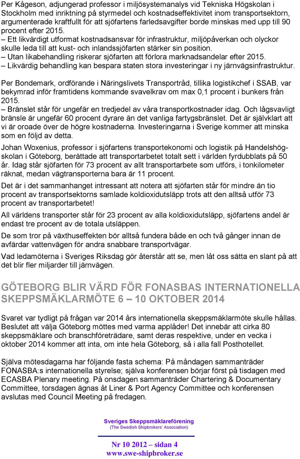 Ett likvärdigt utformat kostnadsansvar för infrastruktur, miljöpåverkan och olyckor skulle leda till att kust- och inlandssjöfarten stärker sin position.