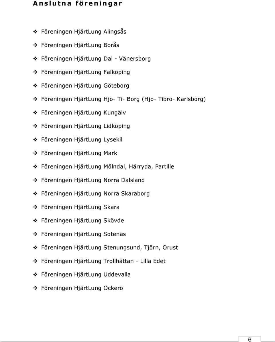 HjärtLung Mark Föreningen HjärtLung Mölndal, Härryda, Partille Föreningen HjärtLung Norra Dalsland Föreningen HjärtLung Norra Skaraborg Föreningen HjärtLung Skara Föreningen