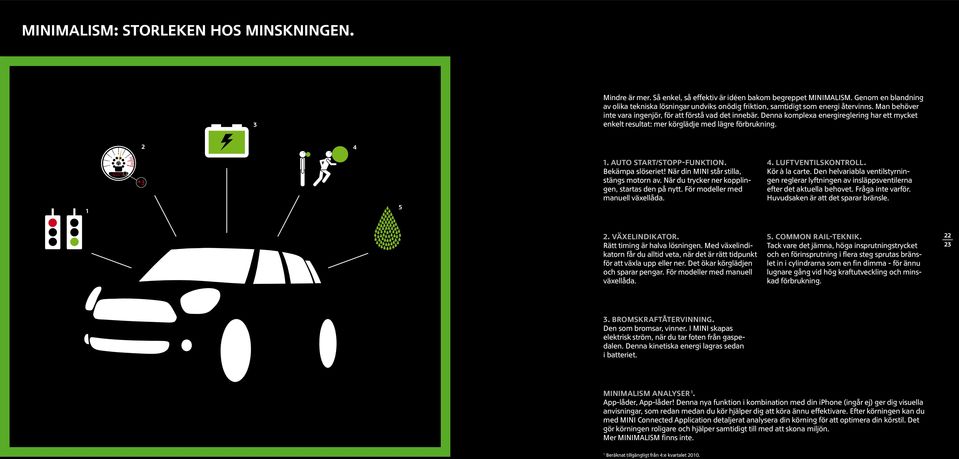 Denna komplexa energireglering har ett mycket enkelt resultat: mer körglädje med lägre förbrukning. 2 4 1 5 1. AUTO START/STOPP-FUNKTION. Bekämpa slöseriet! När din MINI står stilla, stängs motorn av.