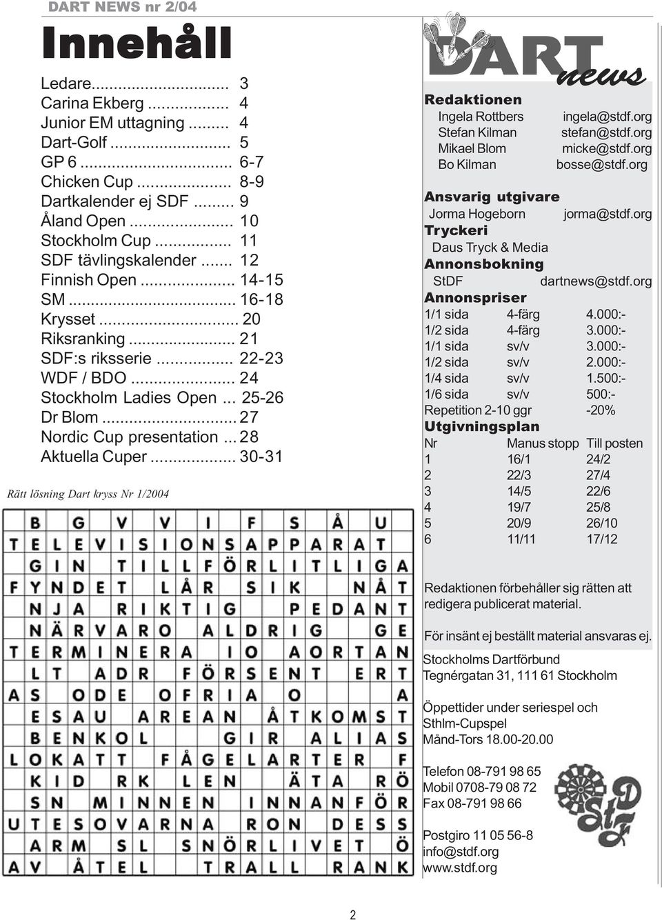 .. 28 Aktuella Cuper... 30-31 Rätt lösning Dart kryss Nr 1/2004 Redaktionen Ingela Rottbers Stefan Kilman Mikael Blom Bo Kilman ingela@stdf.org stefan@stdf.org micke@stdf.org bosse@stdf.