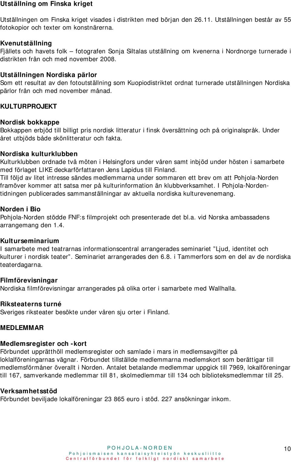 Utställningen Nordiska pärlor Som ett resultat av den fotoutställning som Kuopiodistriktet ordnat turnerade utställningen Nordiska pärlor från och med november månad.