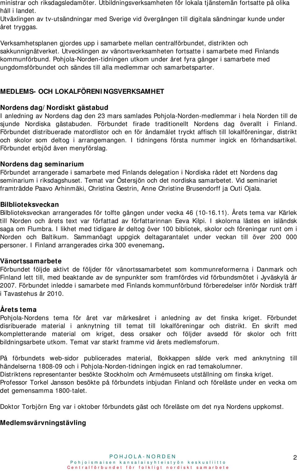 Verksamhetsplanen gjordes upp i samarbete mellan centralförbundet, distrikten och sakkunnignätverket. Utvecklingen av vänortsverksamheten fortsatte i samarbete med Finlands kommunförbund.