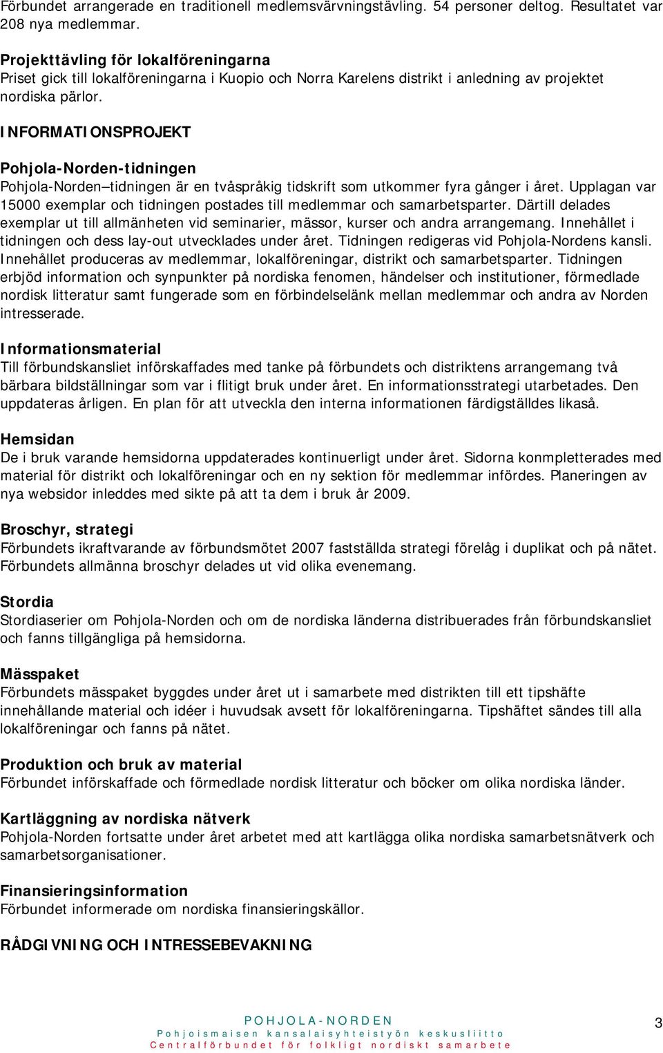 INFORMATIONSPROJEKT Pohjola-Norden-tidningen Pohjola-Norden tidningen är en tvåspråkig tidskrift som utkommer fyra gånger i året.