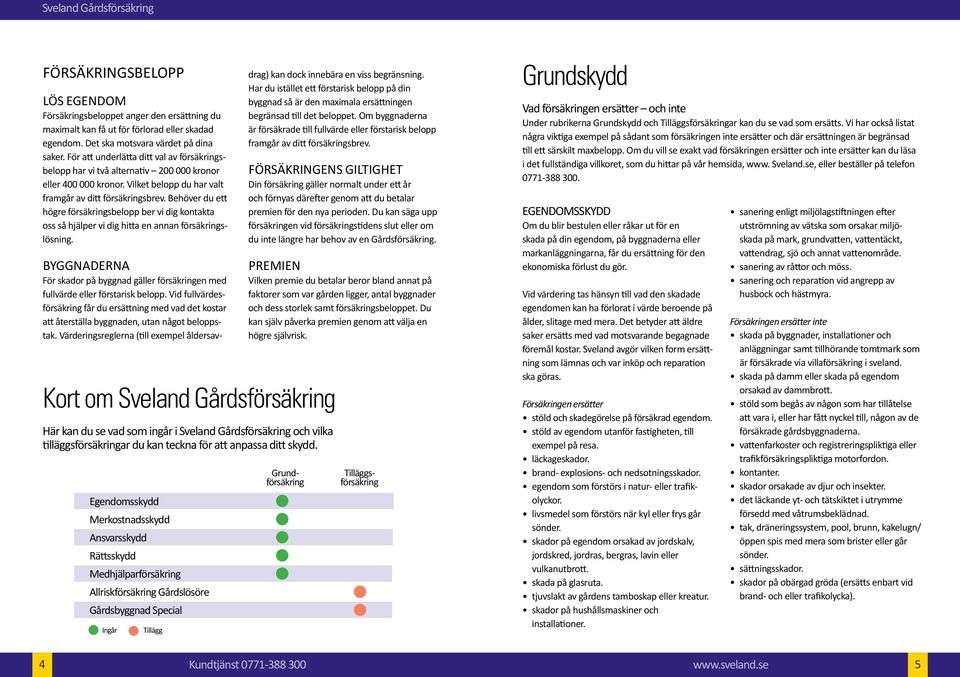 Behöver du ett högre försäkringsbelopp ber vi dig kontakta oss så hjälper vi dig hitta en annan försäkringslösning.