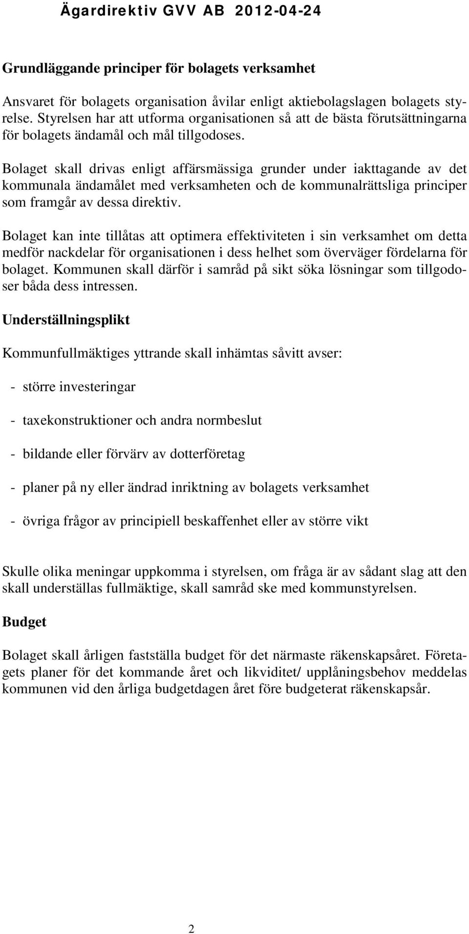 Bolaget skall drivas enligt affärsmässiga grunder under iakttagande av det kommunala ändamålet med verksamheten och de kommunalrättsliga principer som framgår av dessa direktiv.