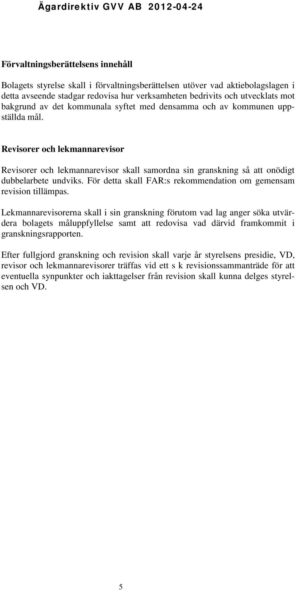 Revisorer och lekmannarevisor Revisorer och lekmannarevisor skall samordna sin granskning så att onödigt dubbelarbete undviks. För detta skall FAR:s rekommendation om gemensam revision tillämpas.