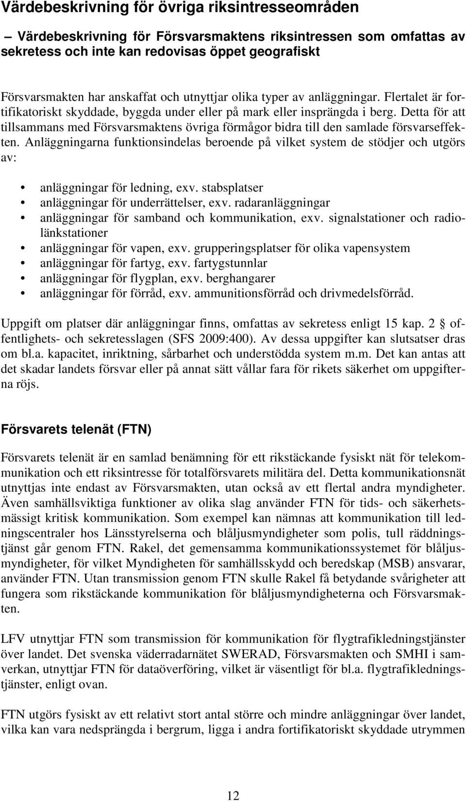 Detta för att tillsammans med Försvarsmaktens övriga förmågor bidra till den samlade försvarseffekten.