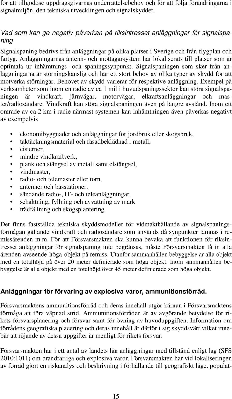 Anläggningarnas antenn- och mottagarsystem har lokaliserats till platser som är optimala ur inhämtnings- och spaningssynpunkt.