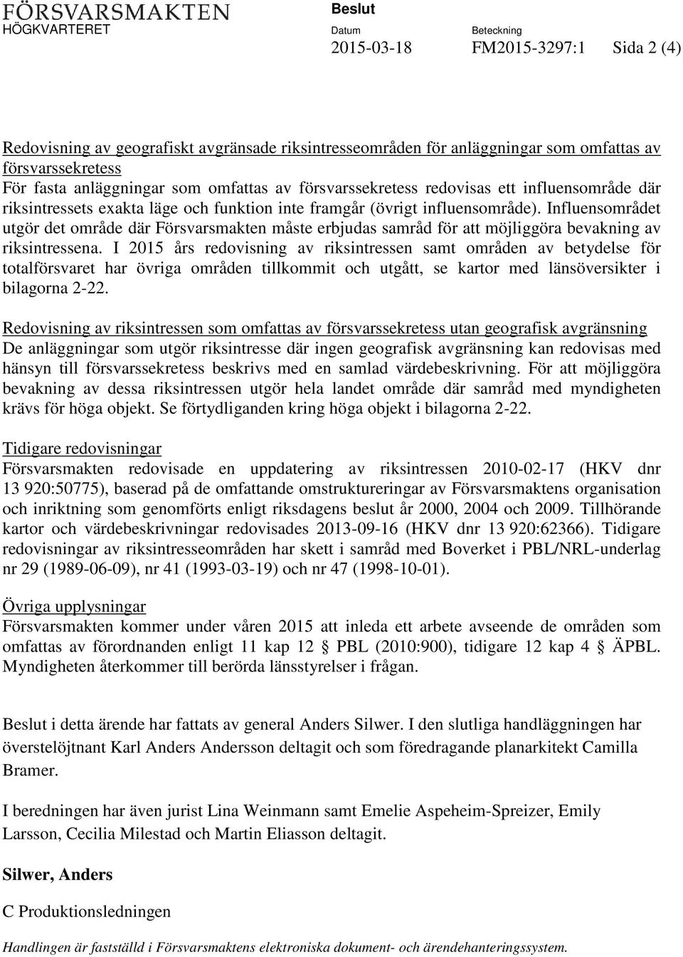 Influensområdet utgör det område där Försvarsmakten måste erbjudas samråd för att möjliggöra bevakning av riksintressena.