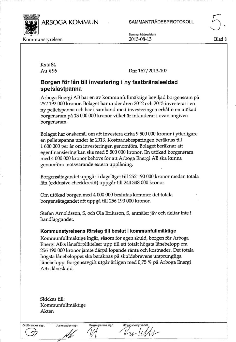 Bolaget har under åren 2012 och 2013 investerat i en ny pelletspanna och har i samband med investeringen erhållit en utökad borgensram på 13 000 000 kronor vilket är inkluderat i ovan angiven