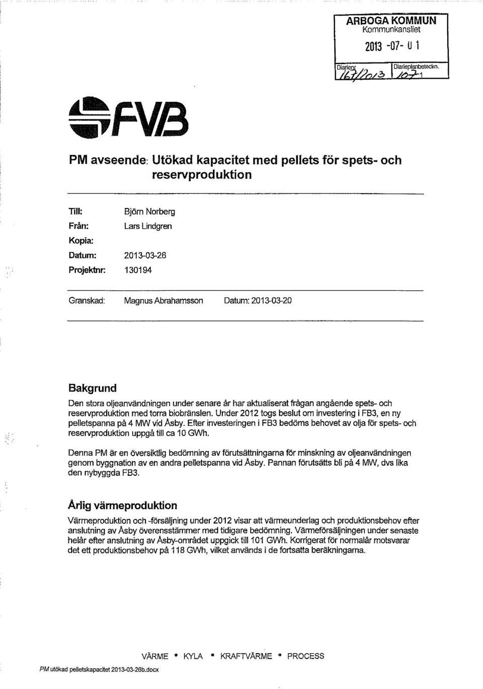 2013-03-20 Bakgrund Den stora oljeanvändningen under senare år har aktualiserat frågan angående spets- och reservproduktion med torra biobränslen.