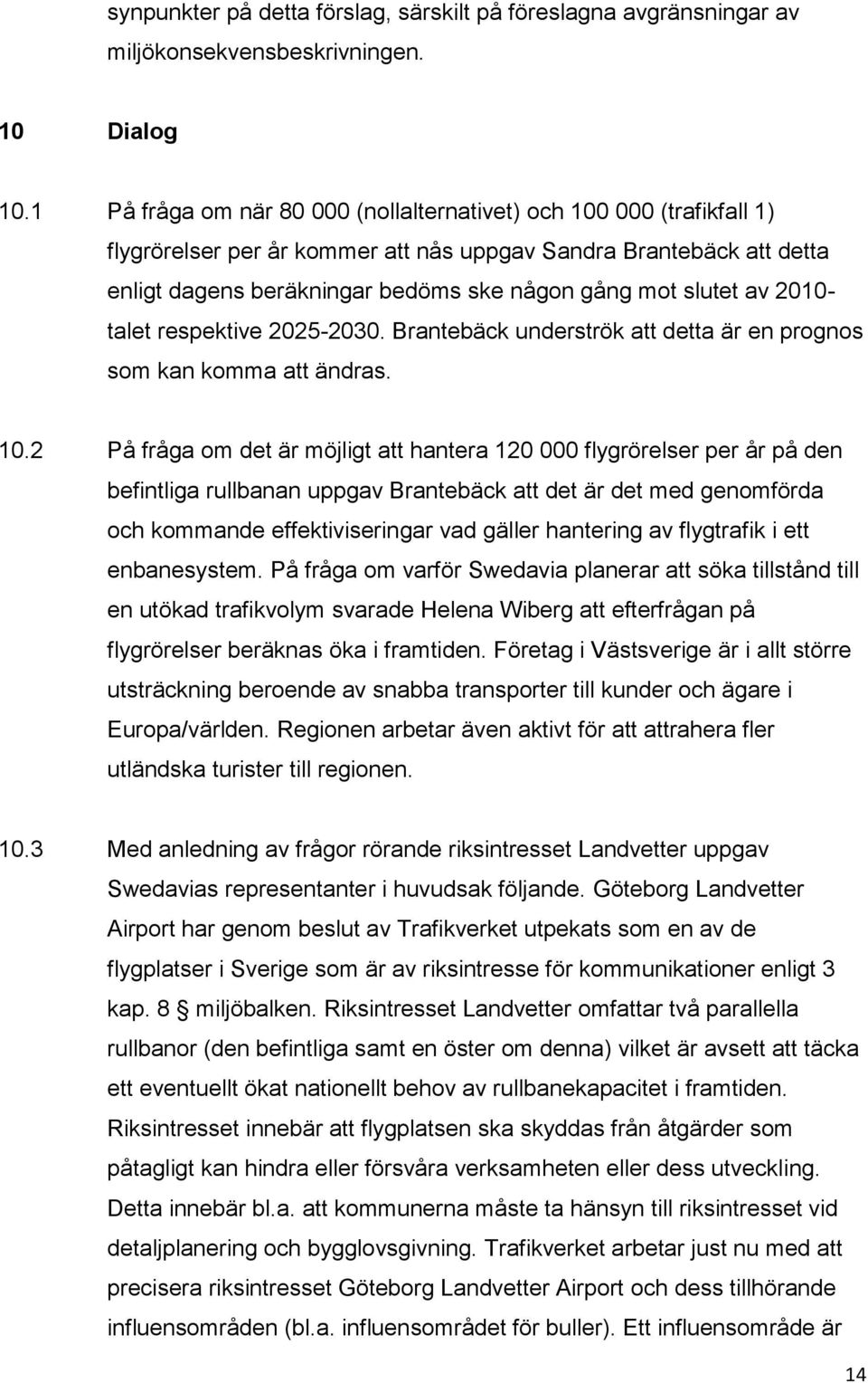 av 2010- talet respektive 2025-2030. Brantebäck underströk att detta är en prognos som kan komma att ändras. 10.