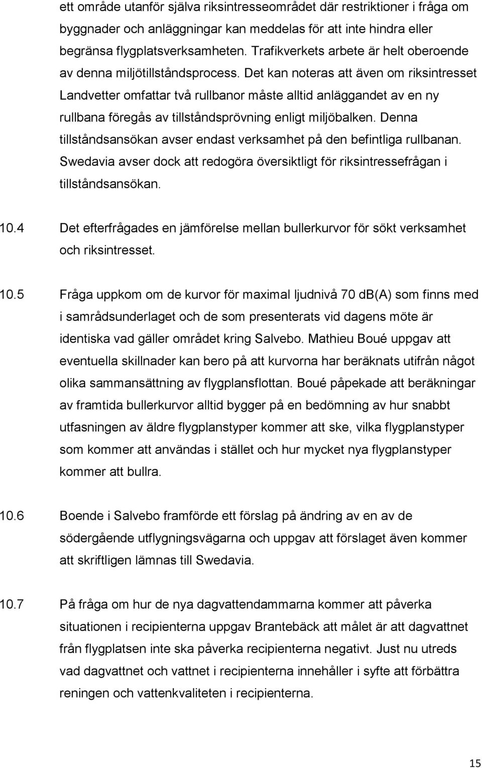 Det kan noteras att även om riksintresset Landvetter omfattar två rullbanor måste alltid anläggandet av en ny rullbana föregås av tillståndsprövning enligt miljöbalken.