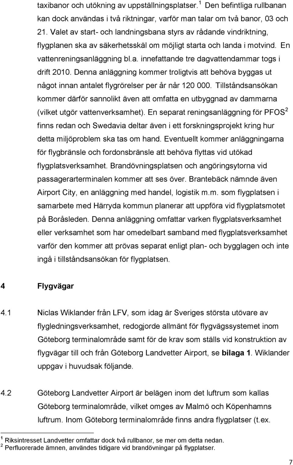 Denna anläggning kommer troligtvis att behöva byggas ut något innan antalet flygrörelser per år når 120 000.