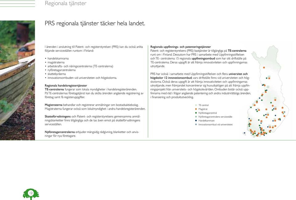 (TE-centralerna) nyföretagarcentralerna skattebyråerna innovationsombuden vid universiteten och högskolorna.