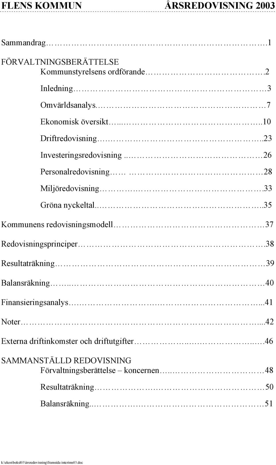 ...35 Kommunens redovisningsmodell 37 Redovisningsprinciper.38 Resultaträkning 39 Balansräkning.. 40 Finansieringsanalys.....41 Noter.