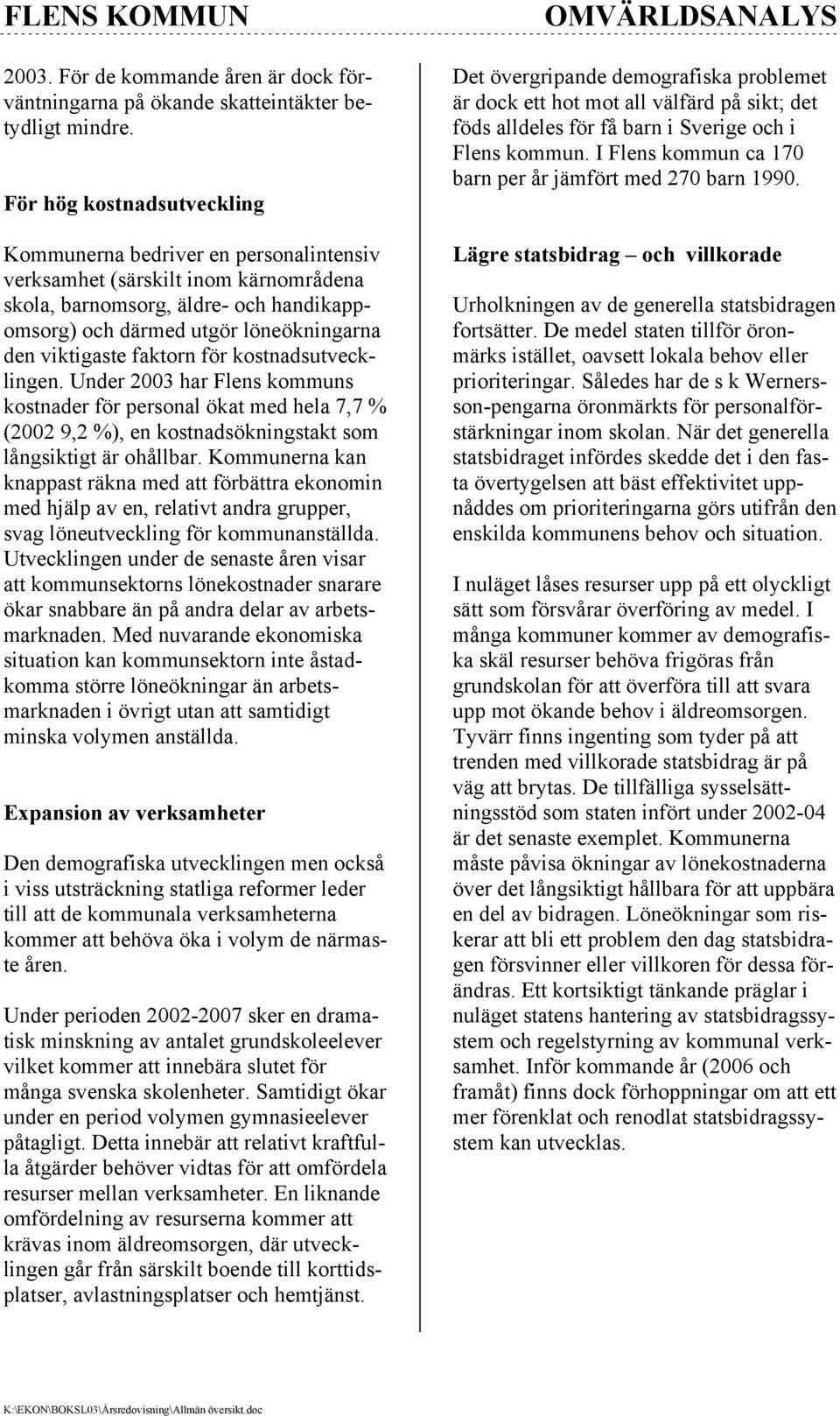 faktorn för kostnadsutvecklingen. Under 2003 har Flens kommuns kostnader för personal ökat med hela 7,7 % (2002 9,2 %), en kostnadsökningstakt som långsiktigt är ohållbar.