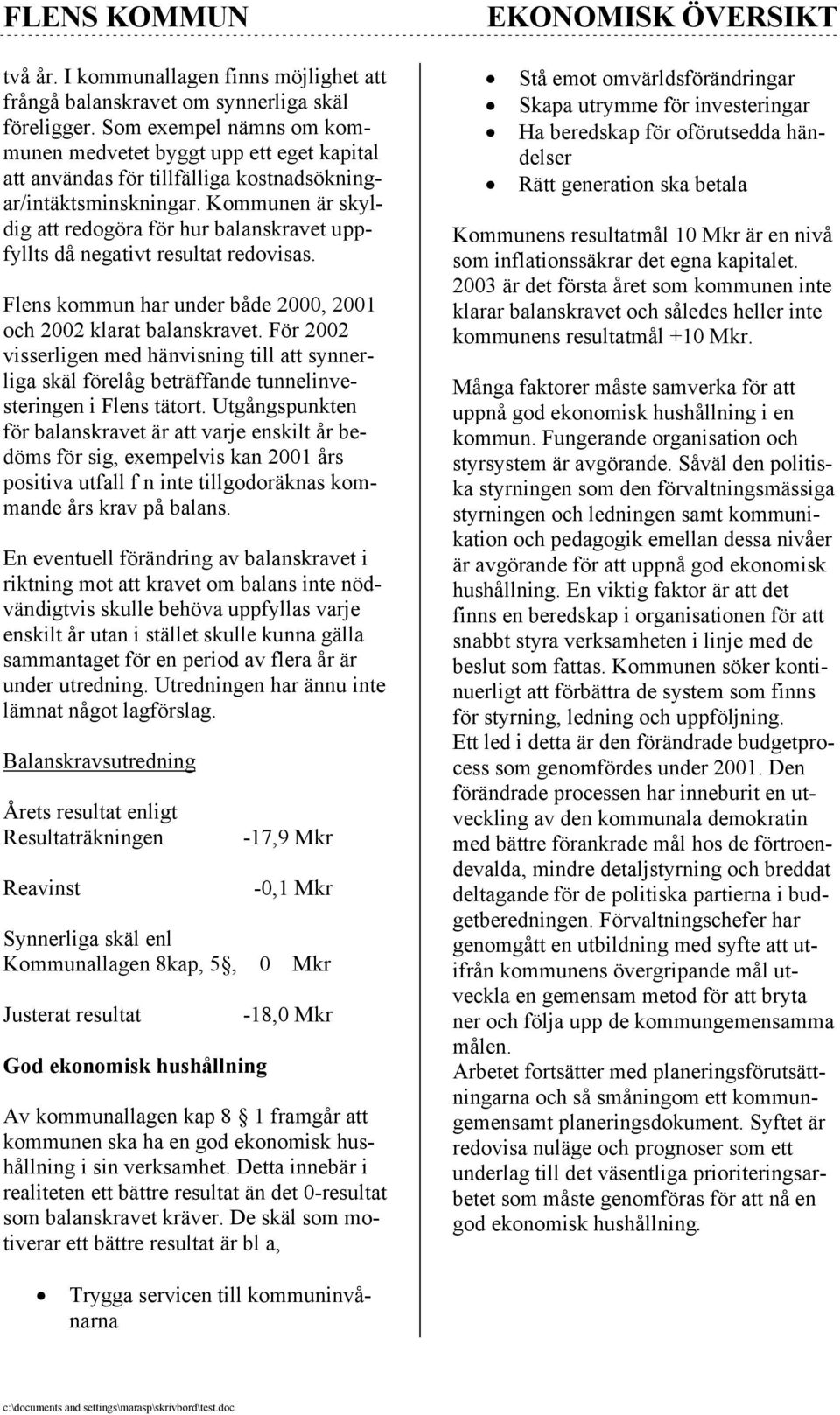 Kommunen är skyldig att redogöra för hur balanskravet uppfyllts då negativt resultat redovisas. Flens kommun har under både 2000, 2001 och 2002 klarat balanskravet.